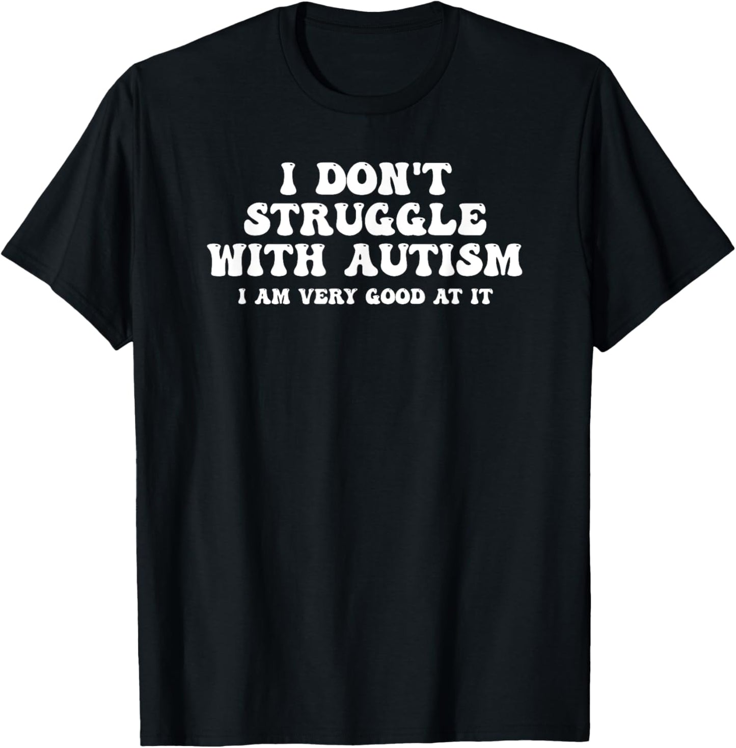 I Don't Struggle With Autism I Am Very Good At It T-Shirt - T-Shirt | Black