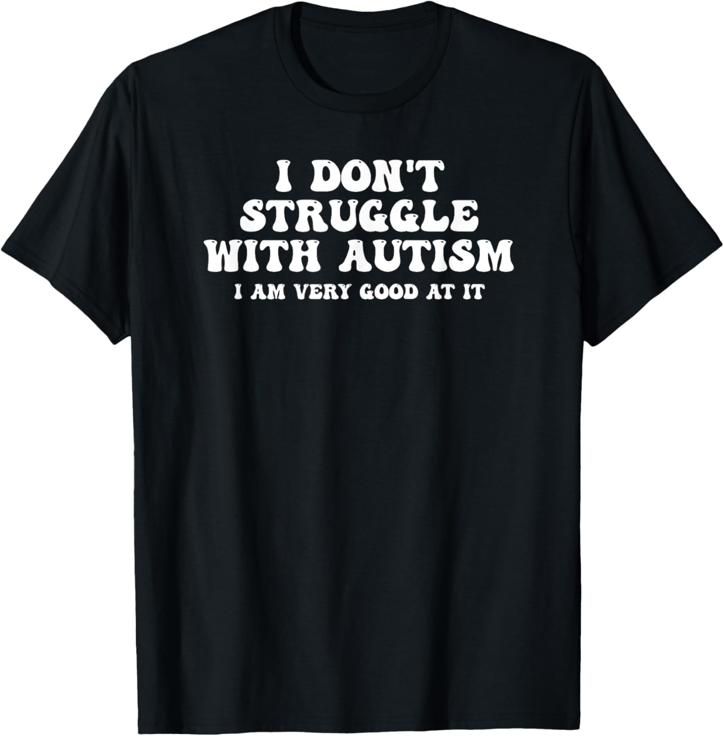I Don't Struggle With Autism I Am Very Good At It T-Shirt - T-Shirt | Black