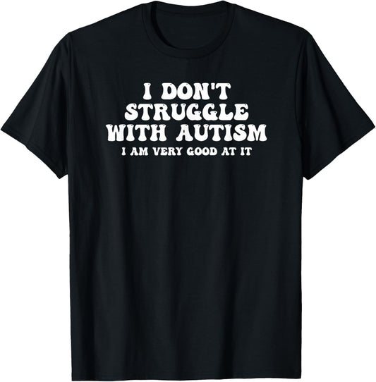 I Don't Struggle With Autism I Am Very Good At It T-Shirt - T-Shirt | Black