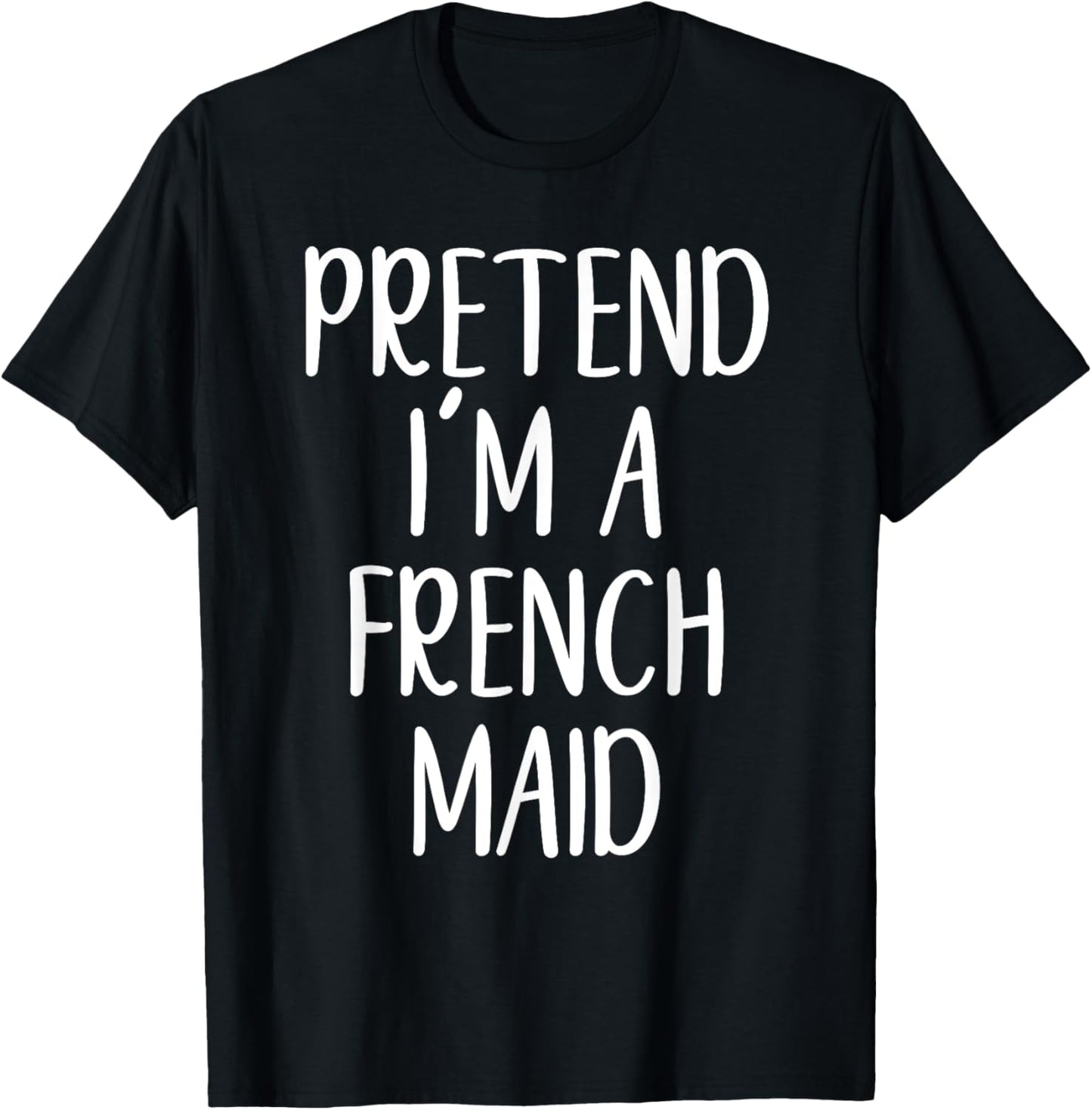 Funny Pretend I'm A French Maid Costume Halloween Easy T-Shirt - T-Shirt | Black
