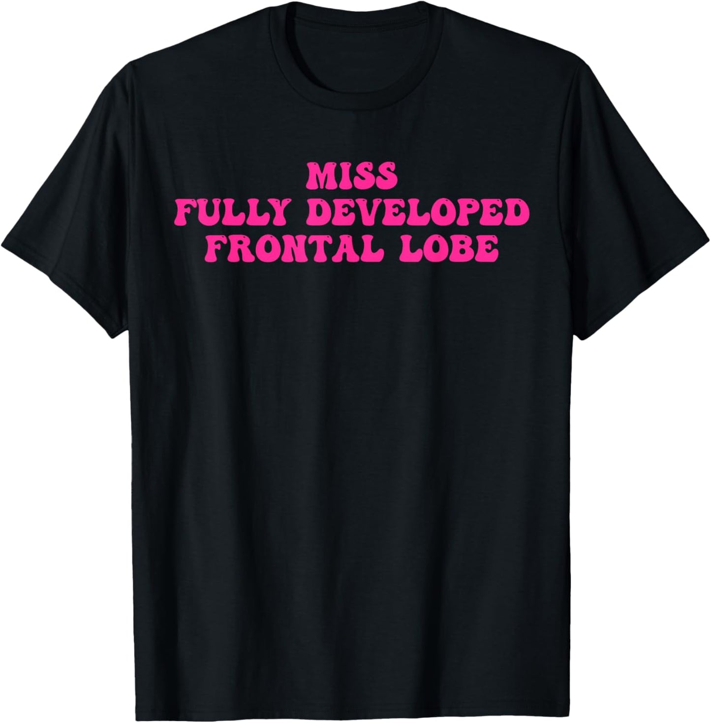 Miss Fully Developed Frontal Lobe Funny T-Shirt - T-Shirt | Black