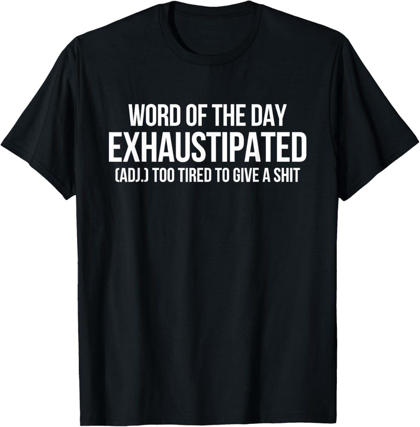 Word Of The Day Exhaustipated Adj Too Tired To Give A Shit T-Shirt - T-Shirt | Black