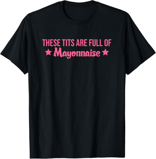 These Tits Are Full Of Mayonnaise Apparel T-Shirt - T-Shirt | Black