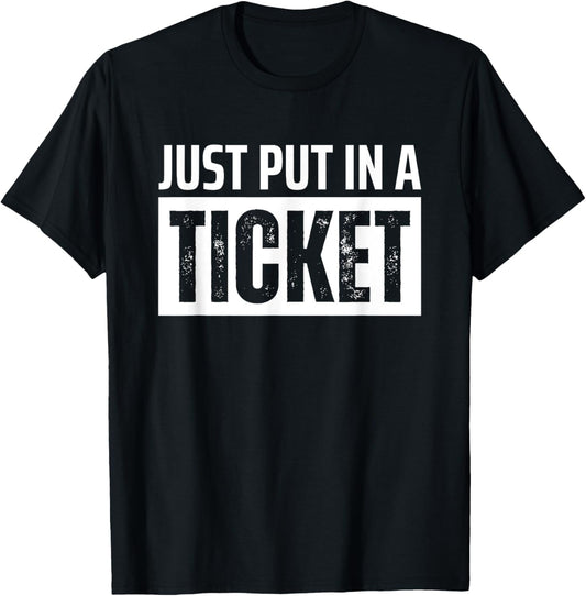 Just Put in a Ticket Funny Tech Support Help Desk T-Shirt - T-Shirt | Black
