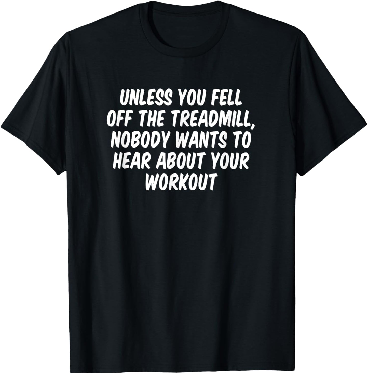 Unless You Fell Off The Treadmill Nobody Wants To Hear About T-Shirt - T-Shirt | Black
