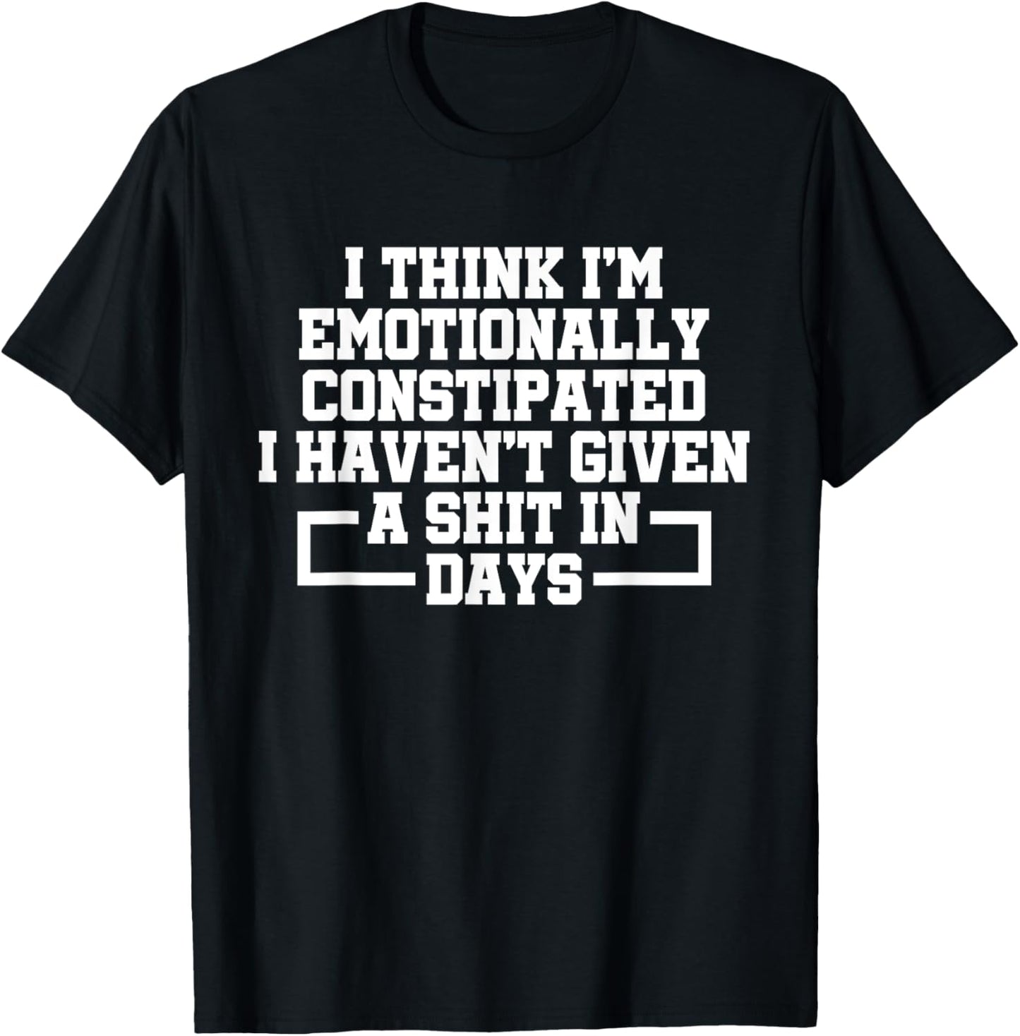 I Think I'm Emotionally Constipated I Haven't Given A Shit T-Shirt - T-Shirt | Black