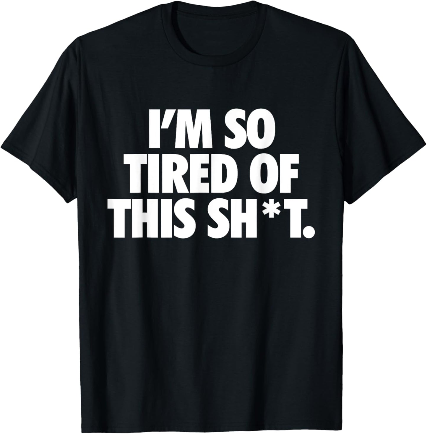 Funny Trendy Idea Quotes Women I'm So Tired Of This Shit Funny Apparels. -Adults , Black, Small, Short Sleeve T-Shirt - T-Shirt | Black