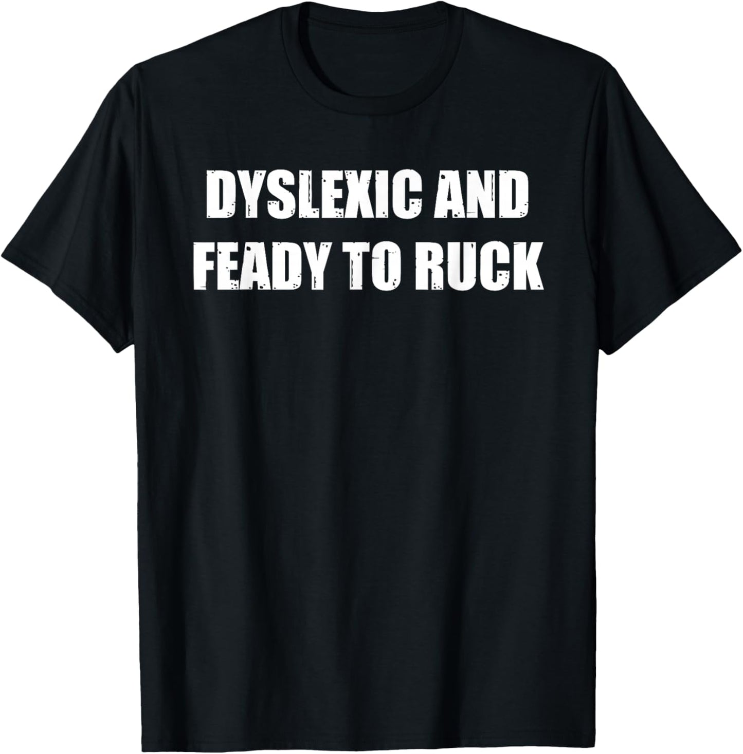Dyslexic And Feady To Ruck Funny Meme T-Shirt - T-Shirt | Black