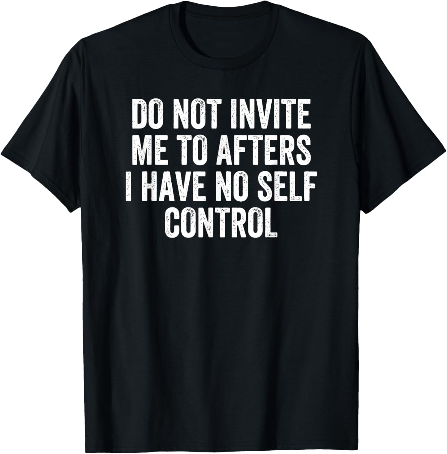 Do Not Invite Me To Afters I Have No Self Control T-Shirt - T-Shirt | Black