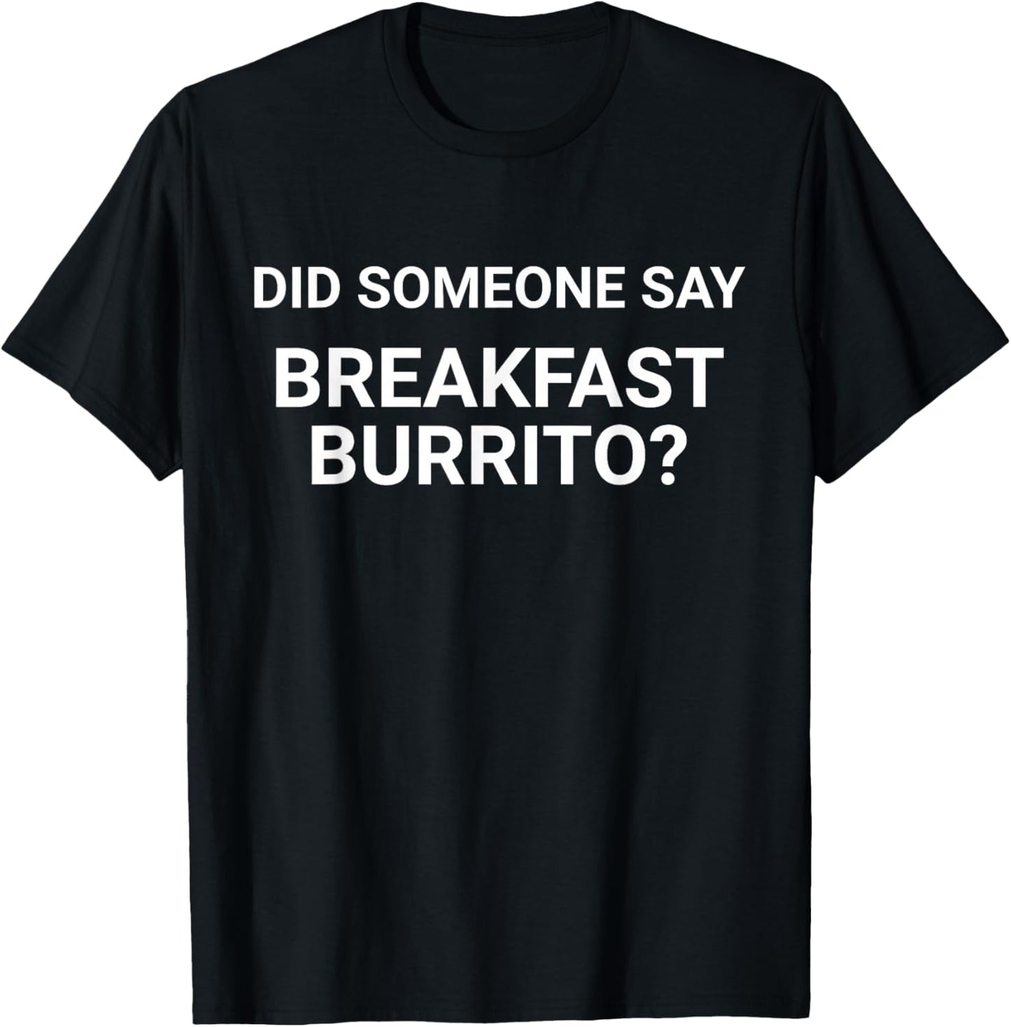 Did Someone Say Breakfast Burrito Funny For Tortilla Lovers T-Shirt - T-Shirt | Black