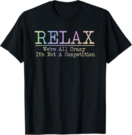 Relax We're All Crazy It's Not A Competition Funny coworkers T-Shirt - T-Shirt | Black