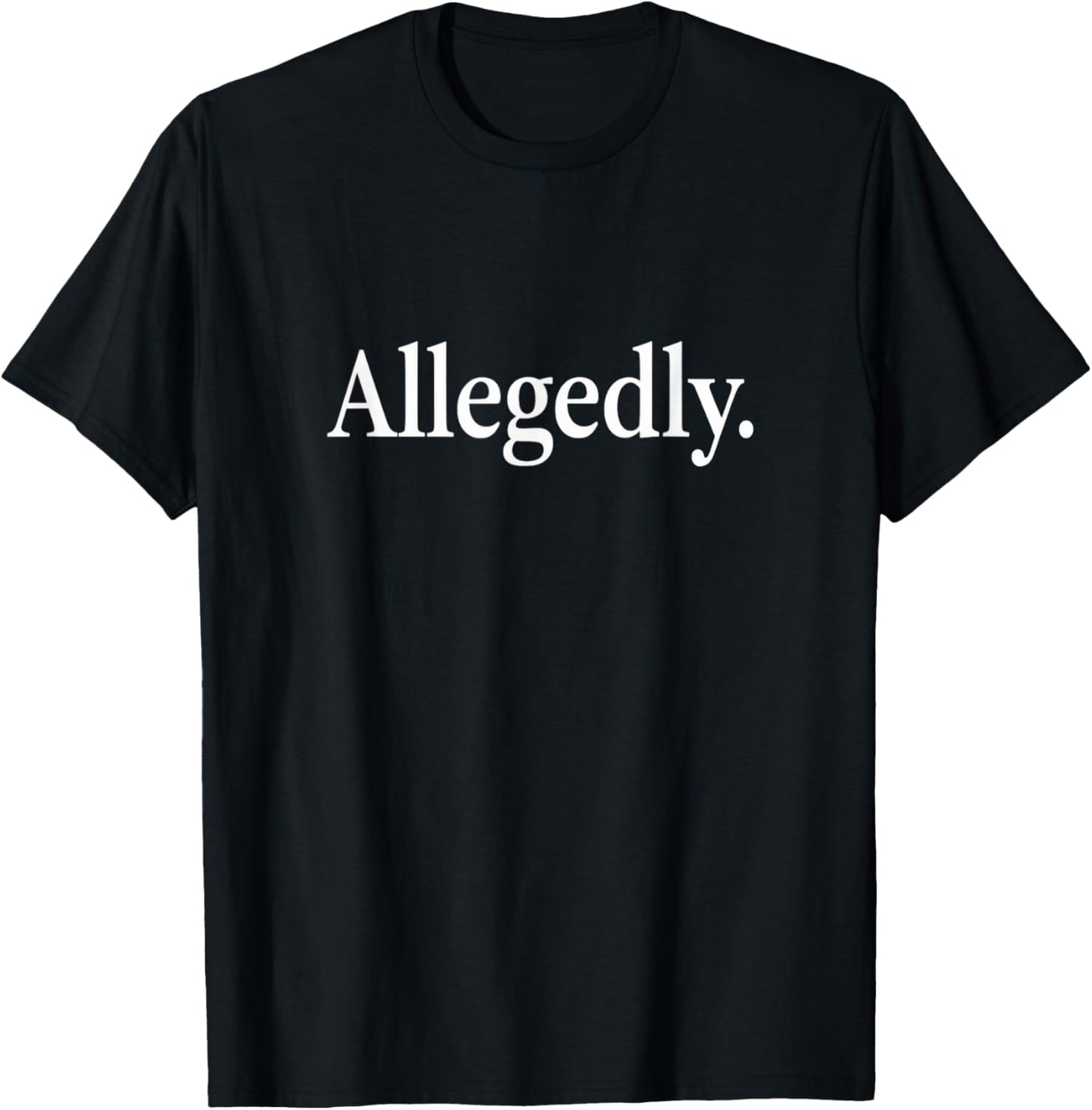 Hilarious Allegedly Sarcastic Humor Statement T-Shirt - T-Shirt | Black