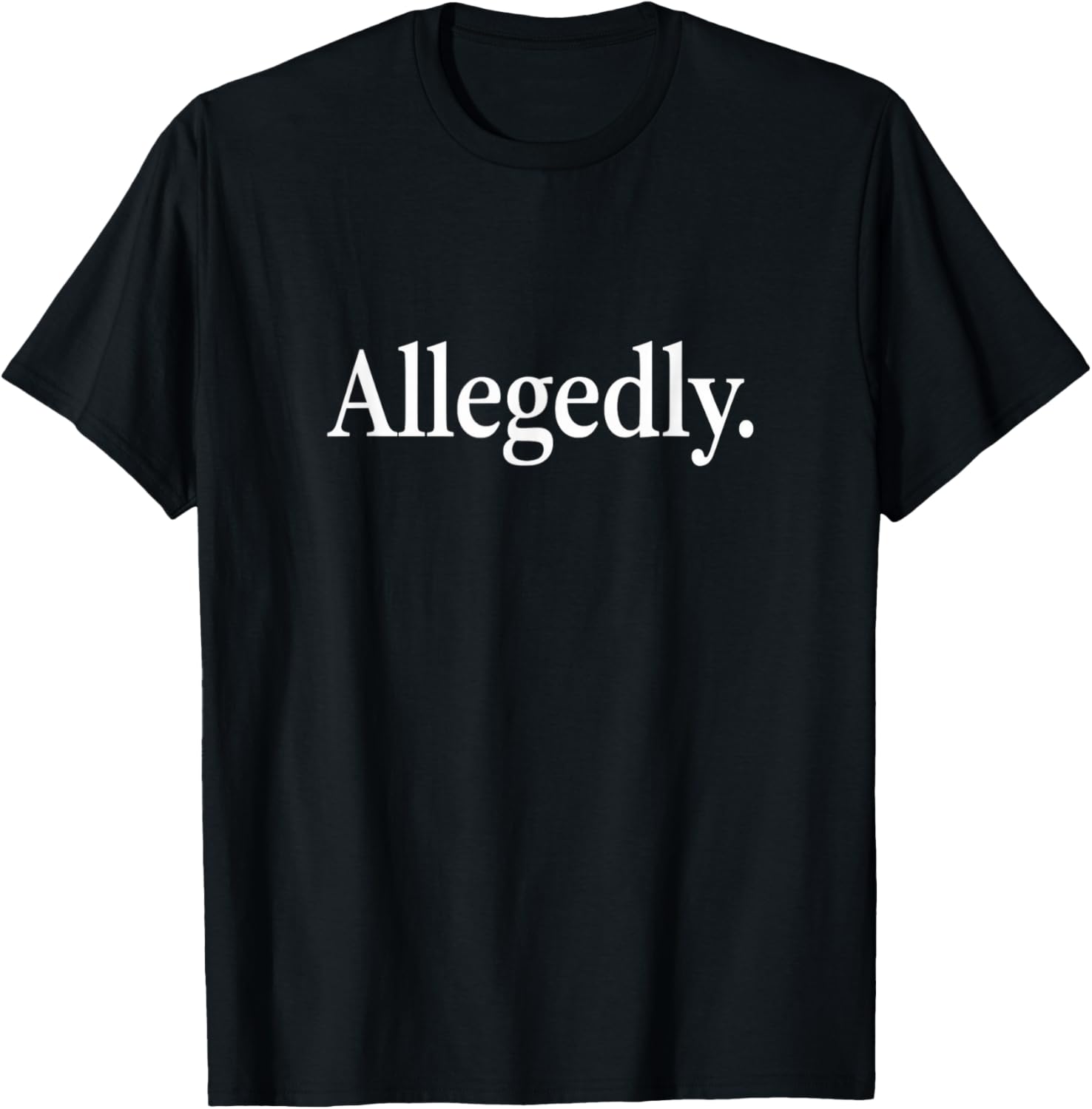 Hilarious Allegedly Sarcastic Humor Statement T-Shirt - T-Shirt | Black