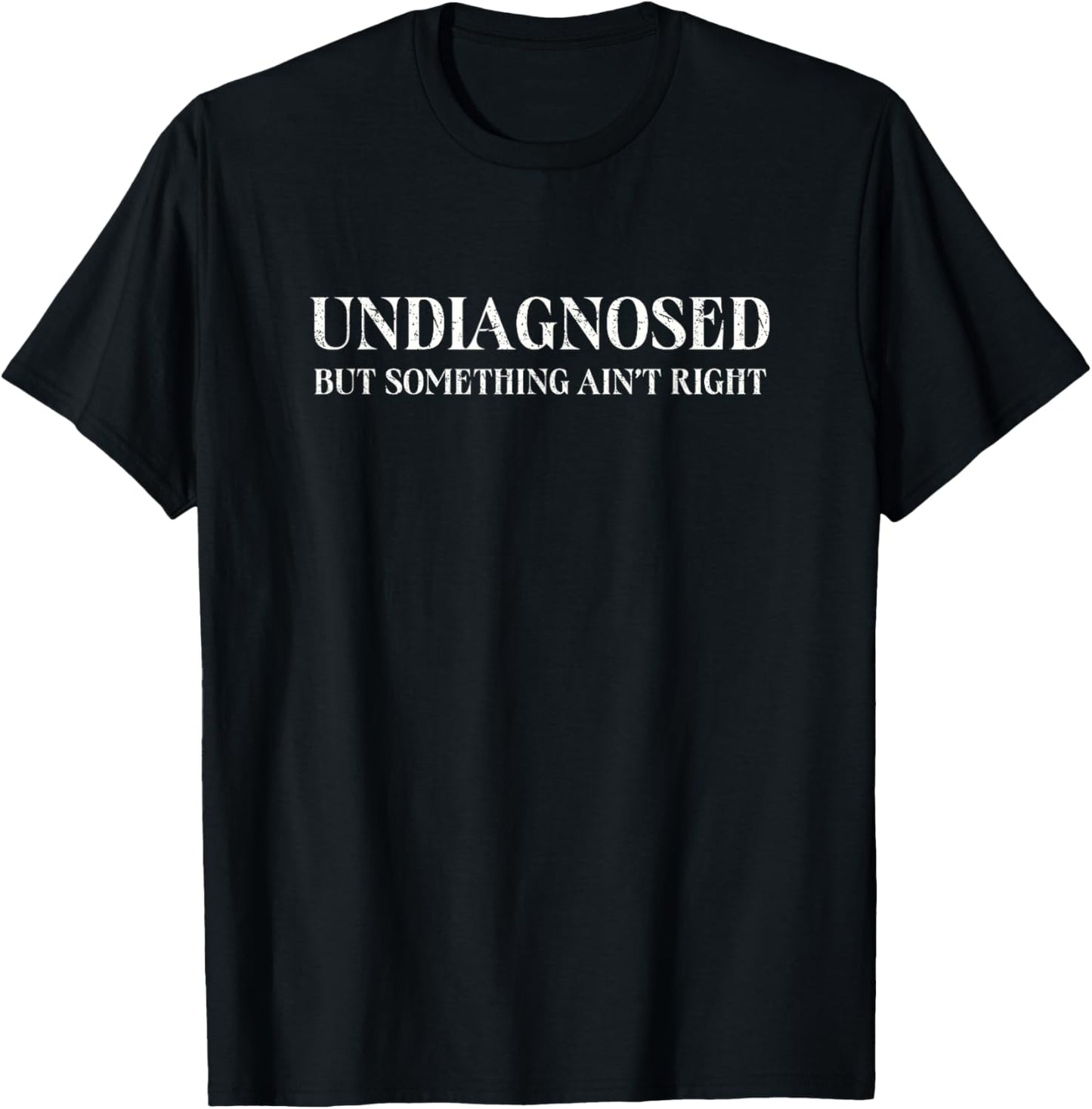 Undiagnosed But Something Ain't Right, Funny Mental Health T-Shirt - T-Shirt | Black