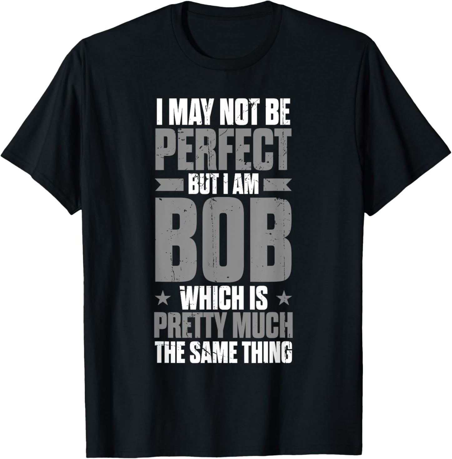 Bob Name Funny First Name May Not Be Perfect But I Am Bob T-Shirt - T-Shirt | Black