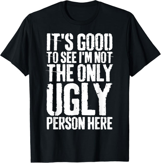 Grunge It's Good To See I'm Not The Only Ugly Person Here T-Shirt - T-Shirt | Black