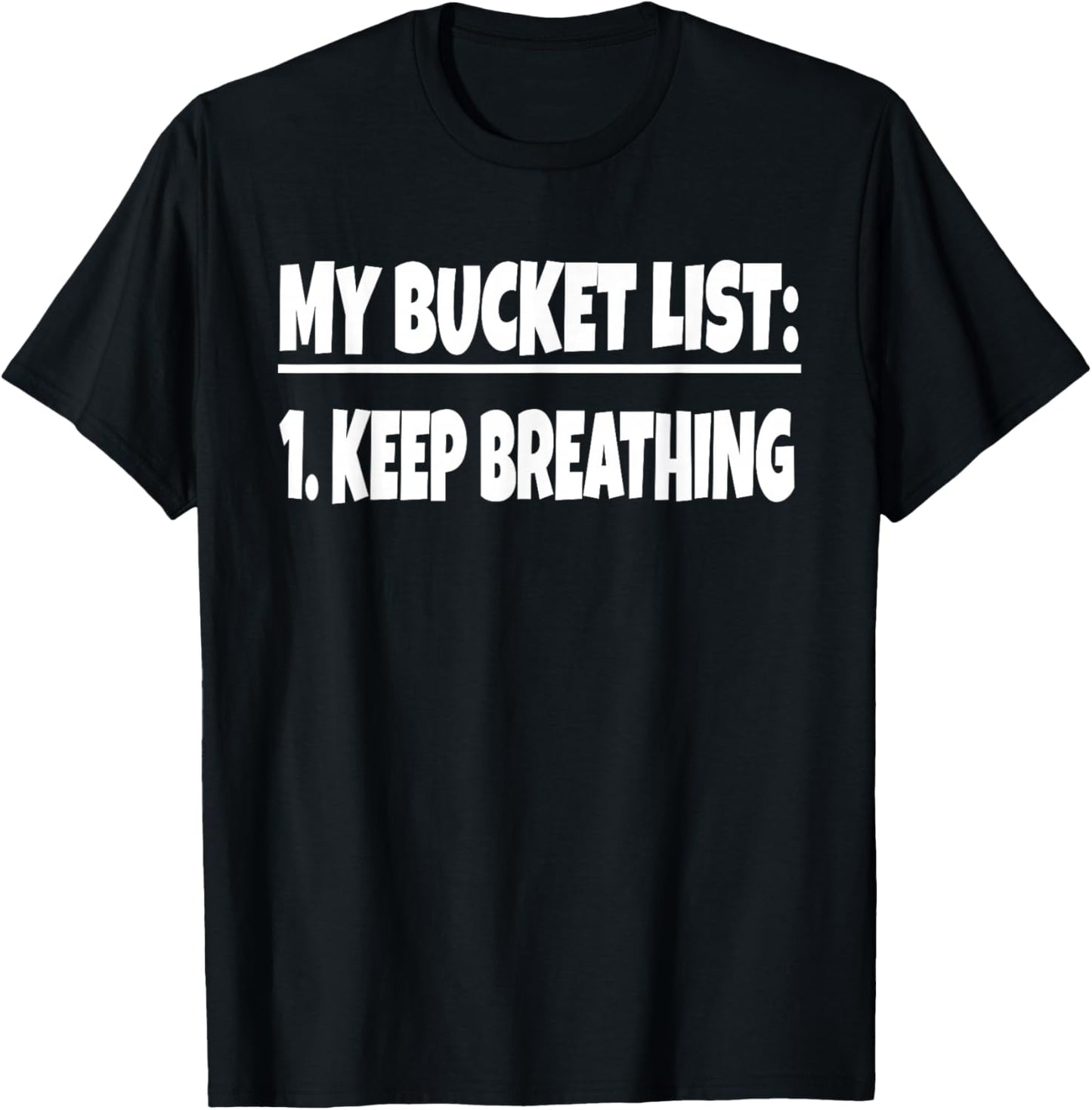 My Bucket List Keep Breathing Funny Bucket List Life Gag T-Shirt - T-Shirt | Black