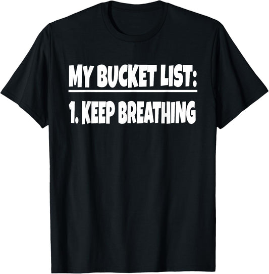 My Bucket List Keep Breathing Funny Bucket List Life Gag T-Shirt - T-Shirt | Black