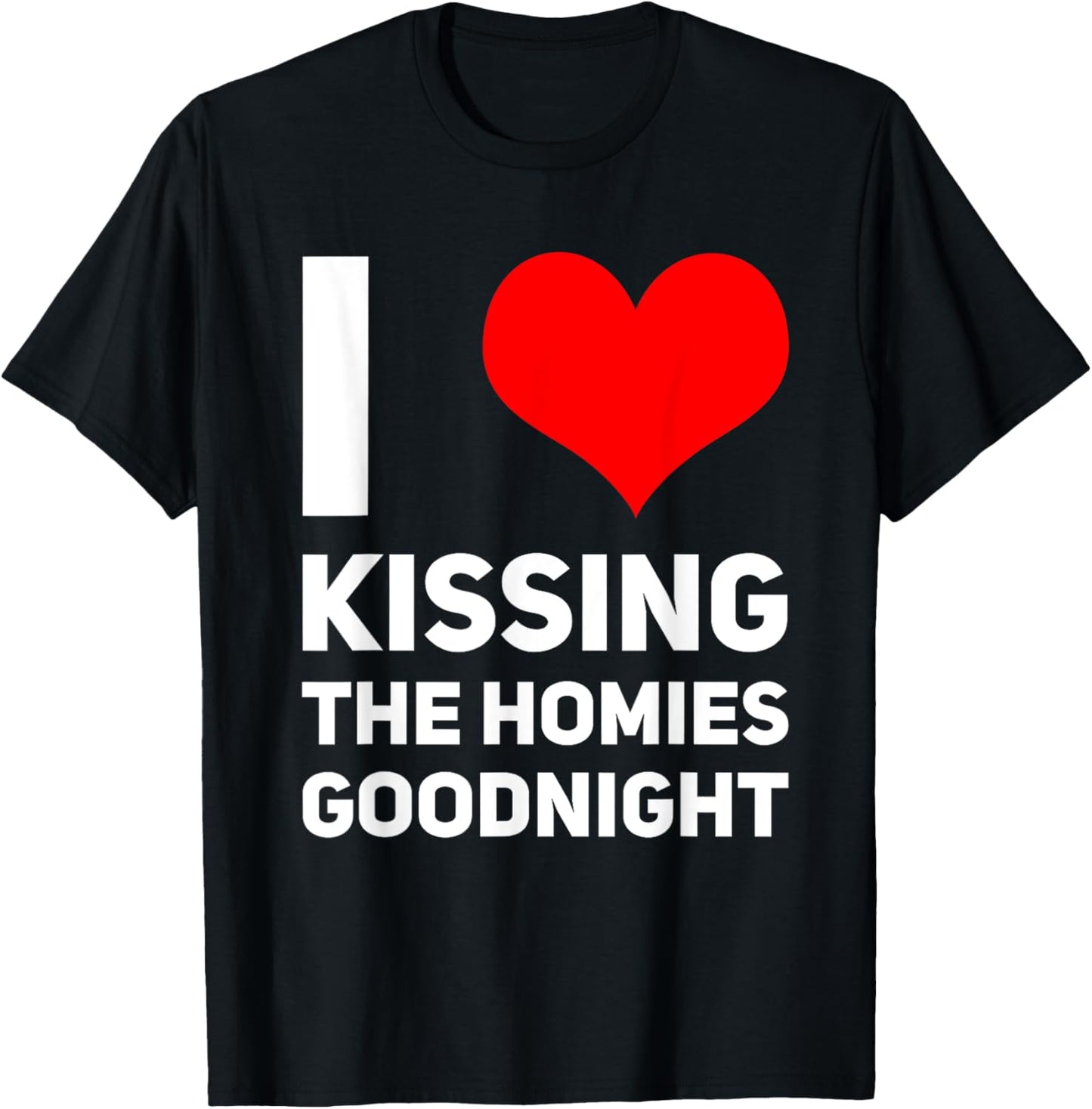 I Love Kissing The Homies Goodnight I Heart Kissing T-Shirt - T-Shirt | Black