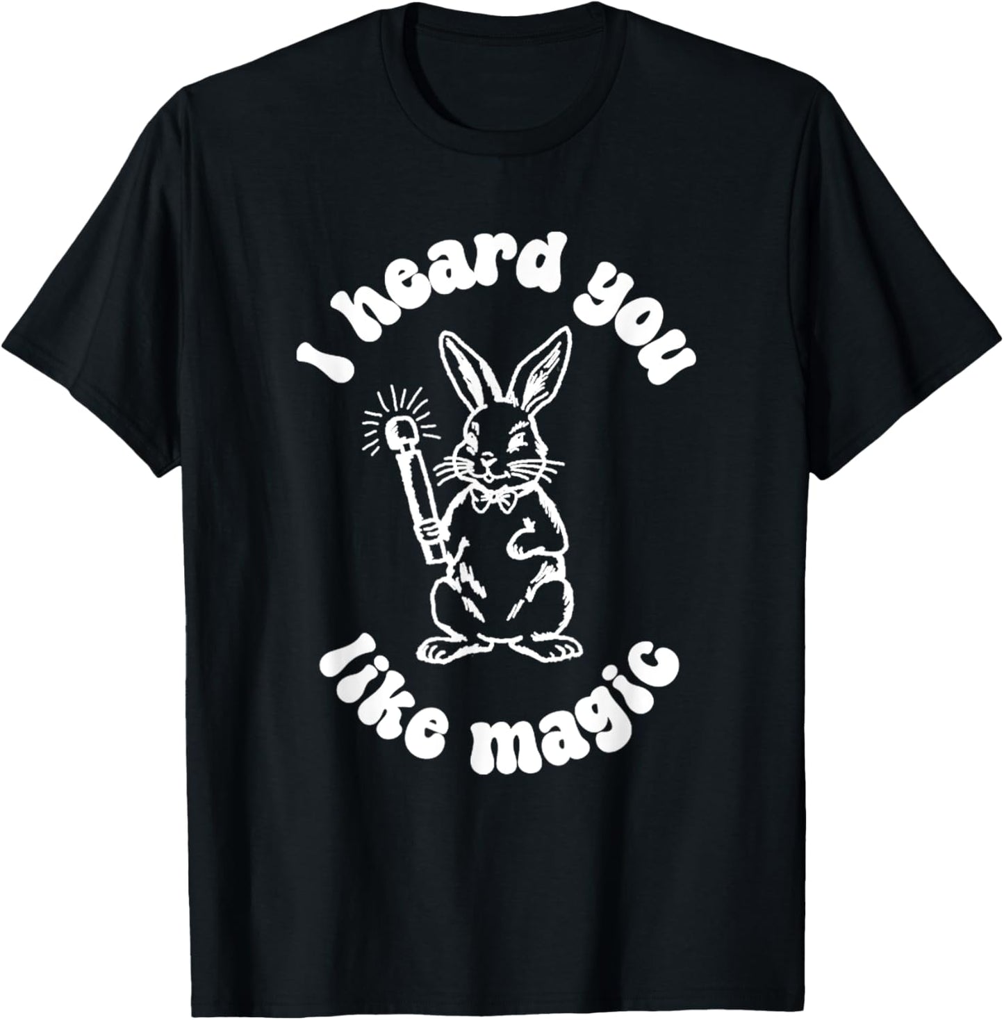 I've Got A Wand And A Rabbit I Hate You Like Magic T-Shirt - T-Shirt | Black