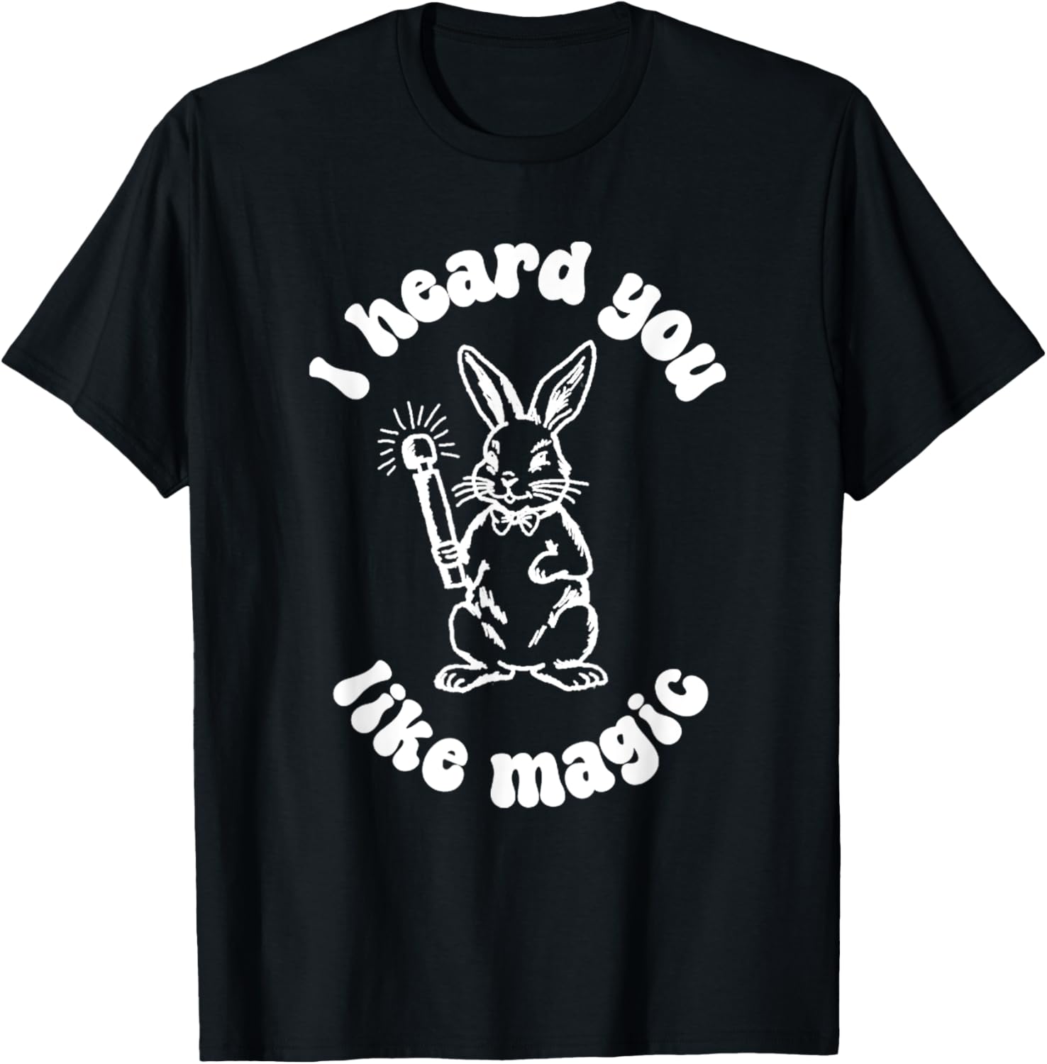 I've Got A Wand And A Rabbit I Hate You Like Magic T-Shirt - T-Shirt | Black