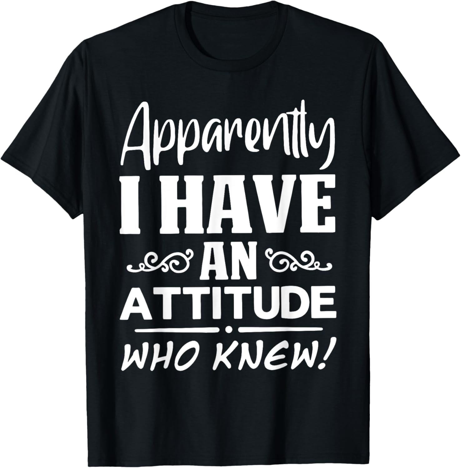 Apparently I have an attitude who knew Funny Saying Sarcasti T-Shirt - T-Shirt | Black
