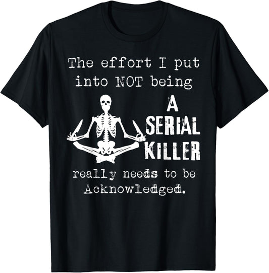 Skeleton The Effort I Put Into Not Being A Serial Killer T-Shirt - T-Shirt | Black