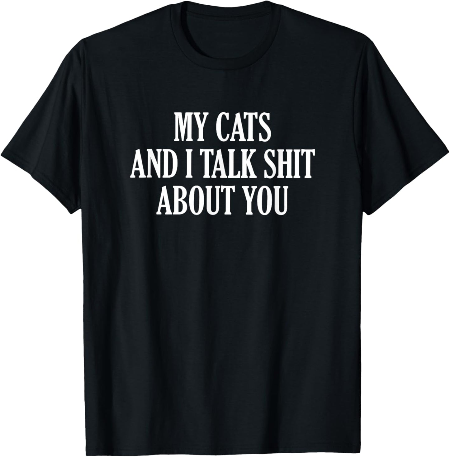 My Cats And I Talk Shit About You T-Shirt - T-Shirt | Black