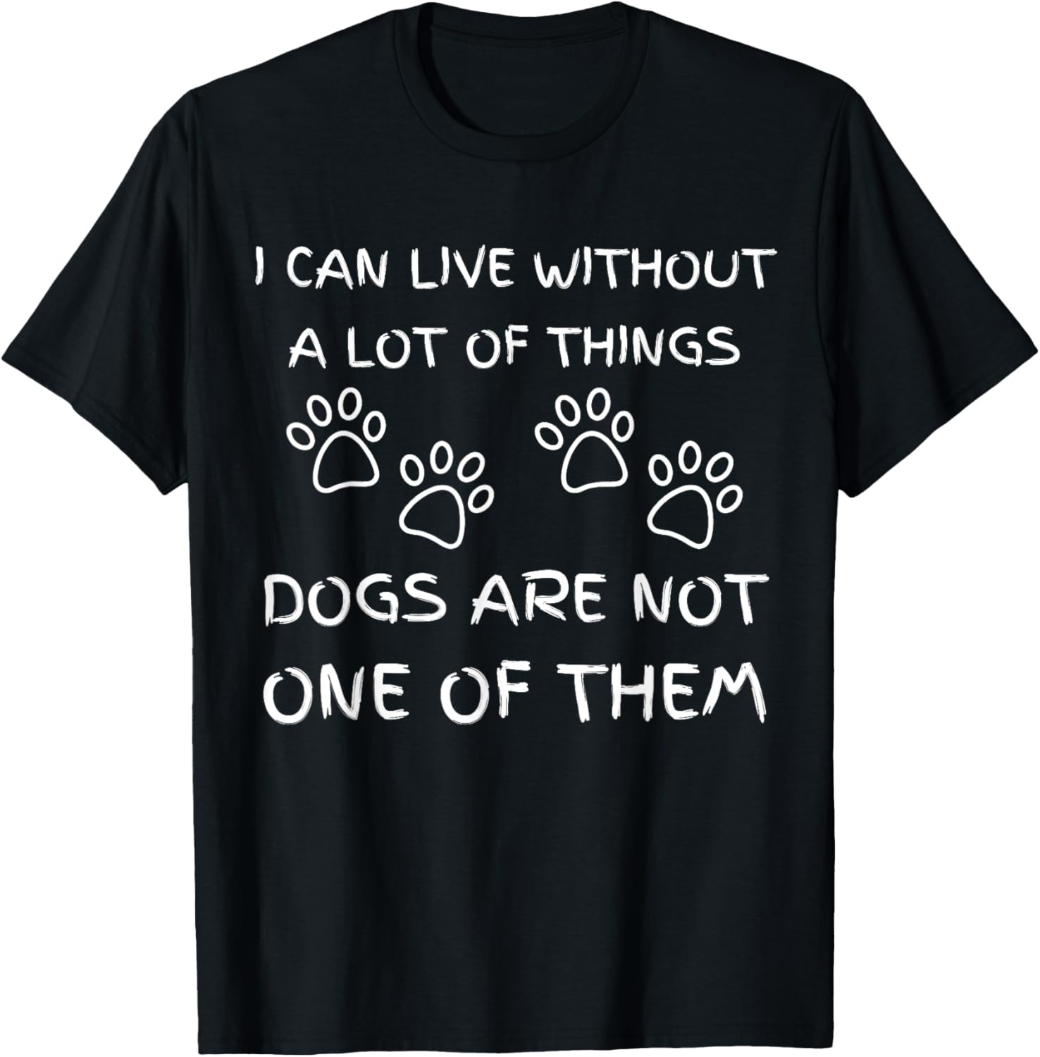 I Can Live Without a Lot of Things Dogs Are Not One of Them T-Shirt - T-Shirt | Black