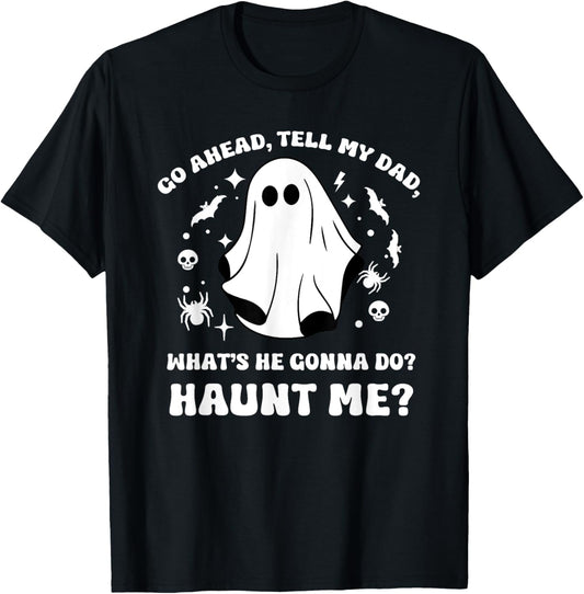 Go Ahead Tell My Dad, What's He Gonna Do? Haunt Me? Funny T-Shirt - T-Shirt | Black