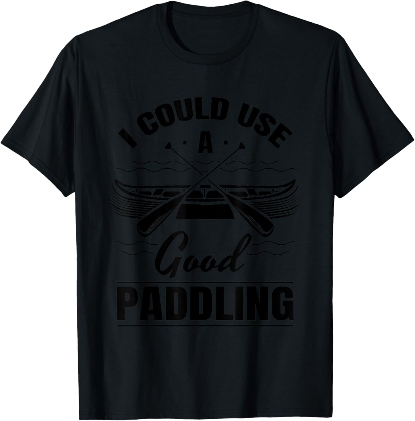 I Could Use A Good Paddling Funny Kayaking Canoeing Lovers T-Shirt - T-Shirt | Black