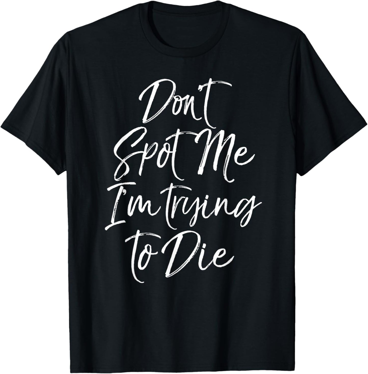 Funny Weight Lifting Joke Don't Spot Me I'm Trying to Die T-Shirt - T-Shirt | Black