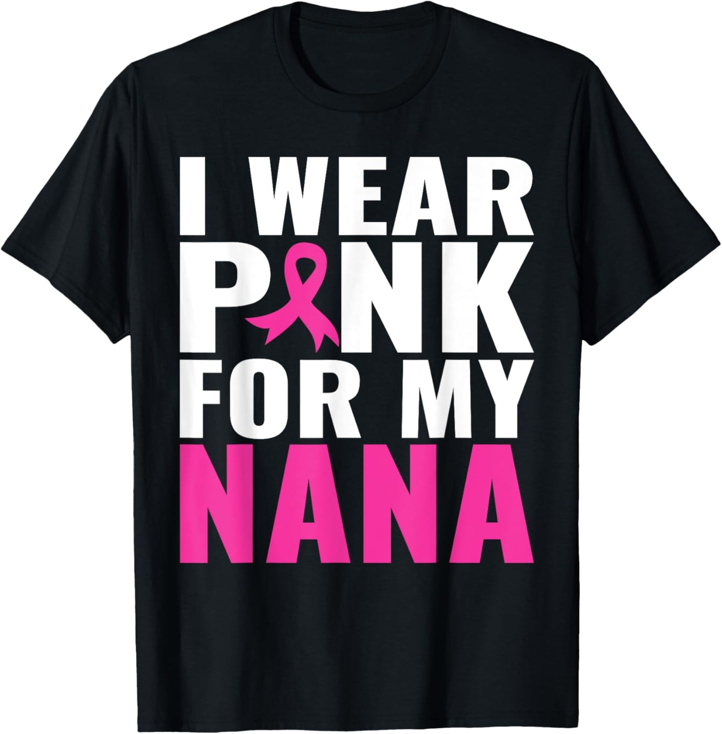 I Wear Pink For My Nana Pink Ribbon Breast Cancer Awareness T-Shirt - T-Shirt | Black