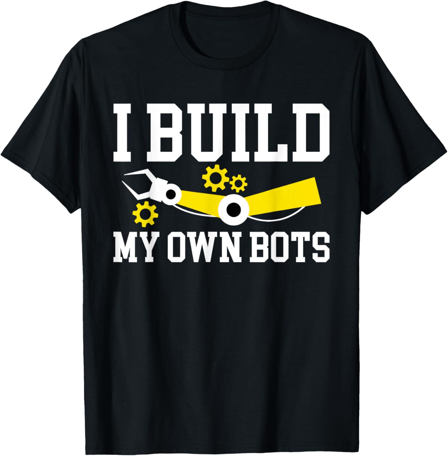I Build My Own Bots Robotics Robot Engineer T-Shirt - T-Shirt | Black