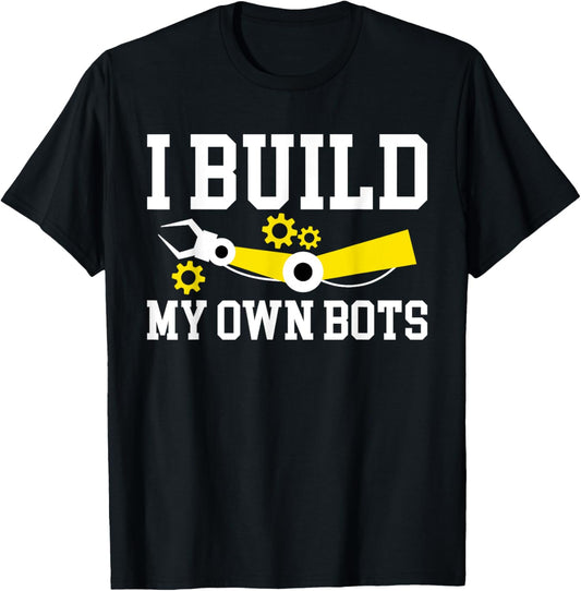 I Build My Own Bots Robotics Robot Engineer T-Shirt - T-Shirt | Black
