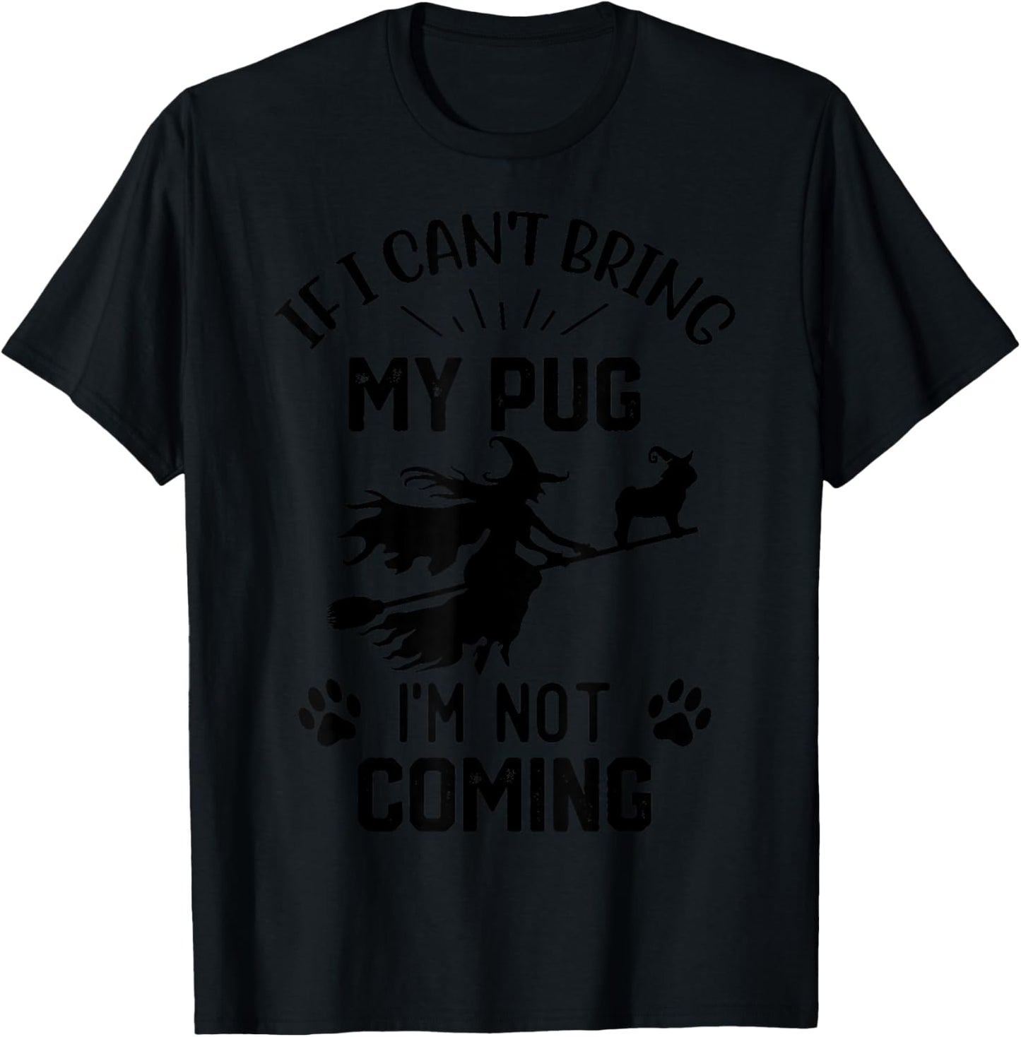 If I Can't Bring My pug I'm Not Coming halloween witch T-Shirt - T-Shirt | Black