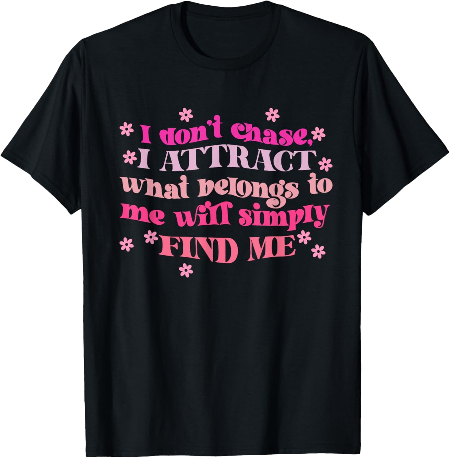 Don't Chase I Attract What Belongs To Me Will Simply Find Me T-Shirt - T-Shirt | Black