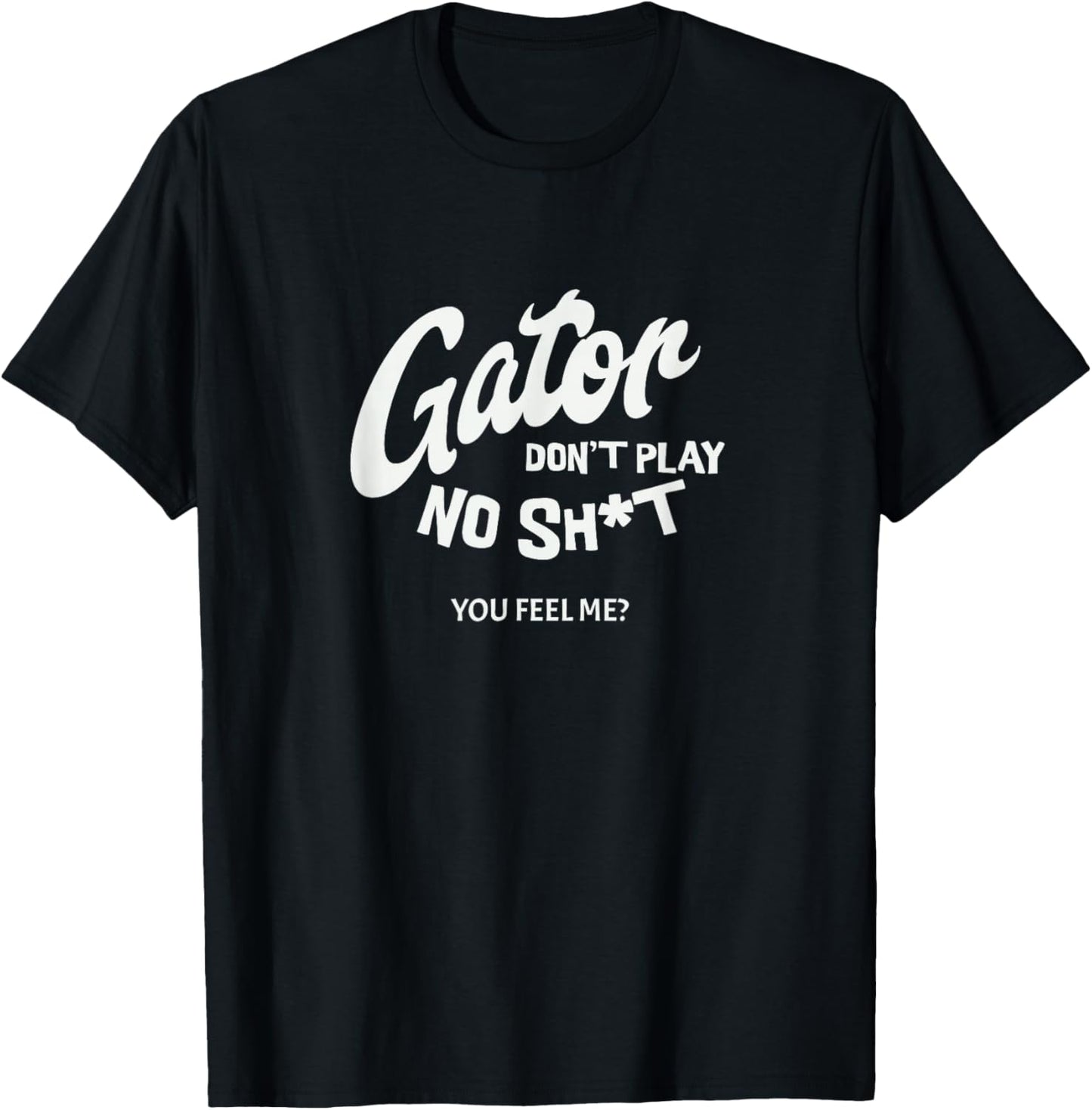 Gator don't play no - you feel me? T-Shirt - T-Shirt | Black