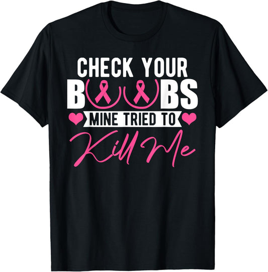 Check Your Boobs Mine Tried To Kill Me Breast Cancer Women T-Shirt - T-Shirt | Black