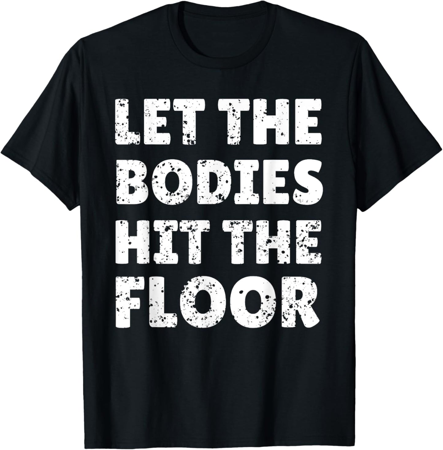 Let The Bodies Hit The Floor Saying for Party Rave Festival T-Shirt - T-Shirt | Black