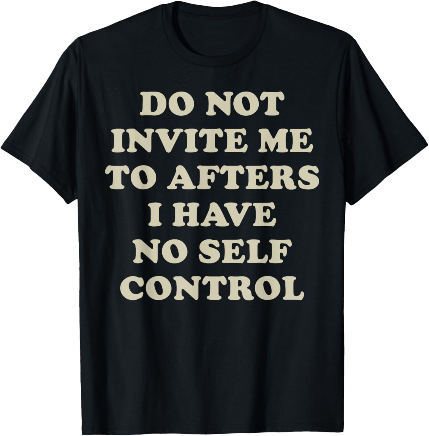 Do Not Invite Me To Afters I Have No Self Control T-Shirt - T-Shirt | Black