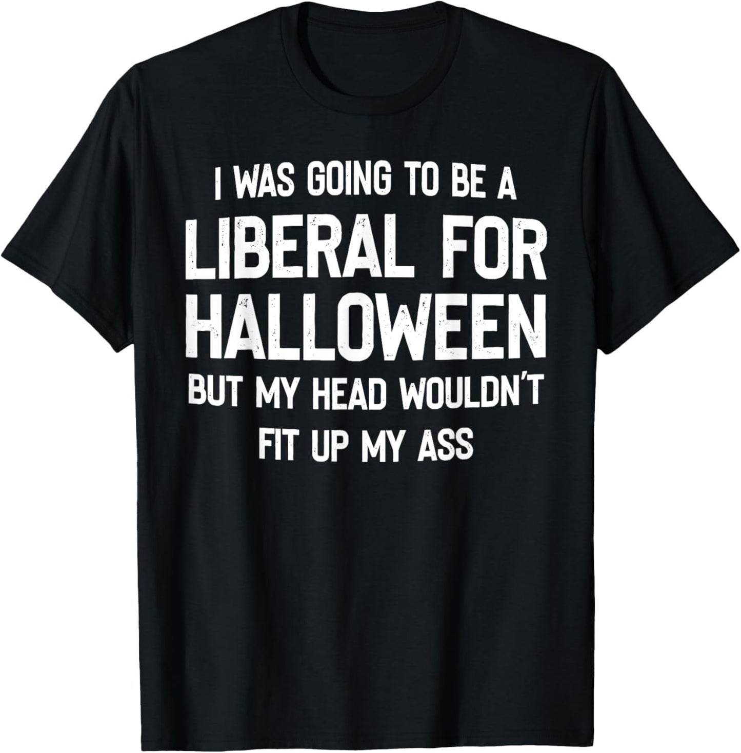 I Was Going To Be A Liberal For Halloween But My Head T-Shirt - T-Shirt | Black