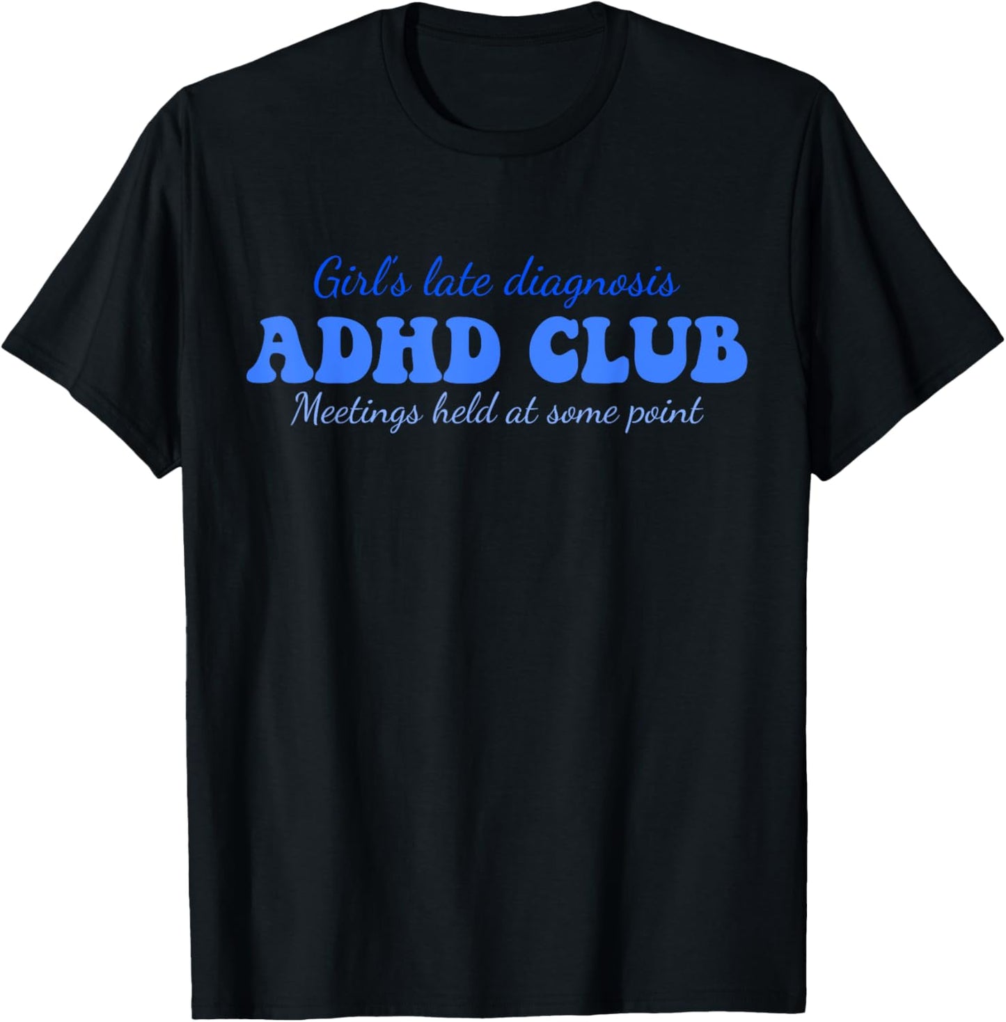 Girl's Late Diagnosis ADHD Club Meetings Held At Some Point T-Shirt - T-Shirt | Black