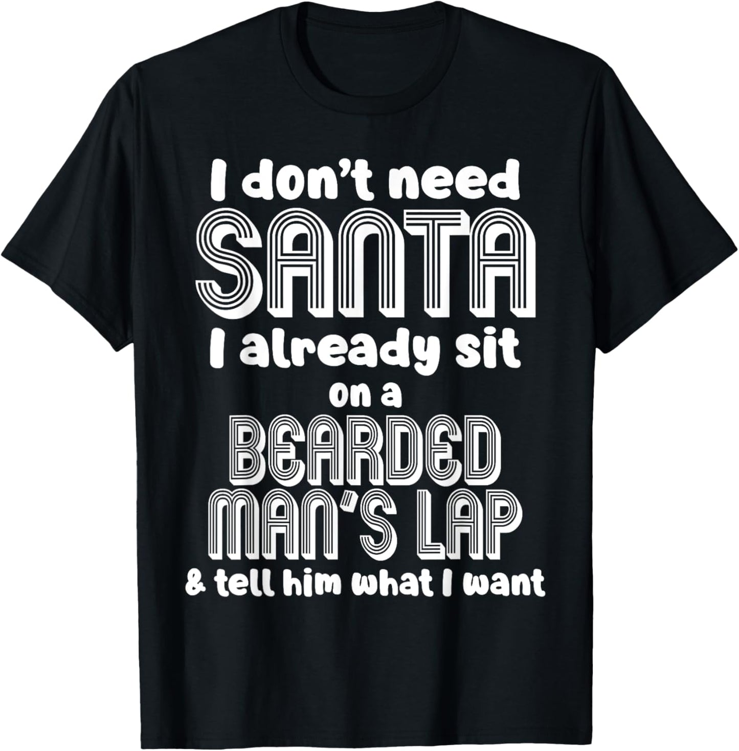 I Don't Need Santa I Already Sit On A Bearded Man's Lap Tell T-Shirt - T-Shirt | Black