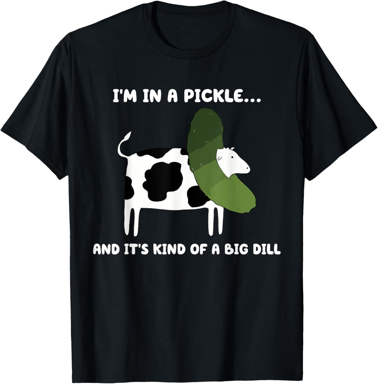 I'm In A Pickle And It's Kind Of A Big Dill Cow Pickle T-Shirt - T-Shirt | Black