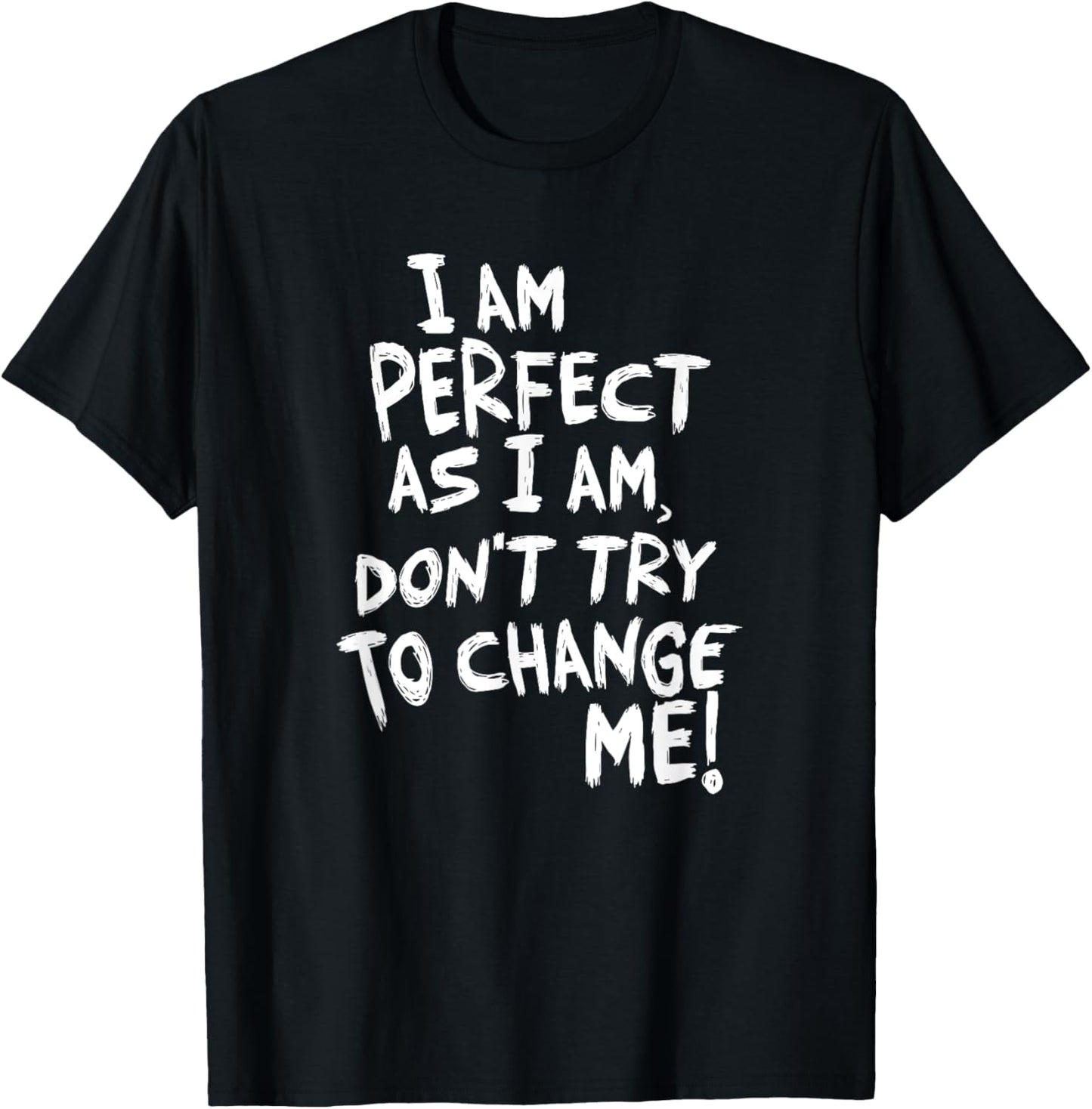 I am perfect as I am, Don't Try To Change ME! T-Shirt - T-Shirt | Black