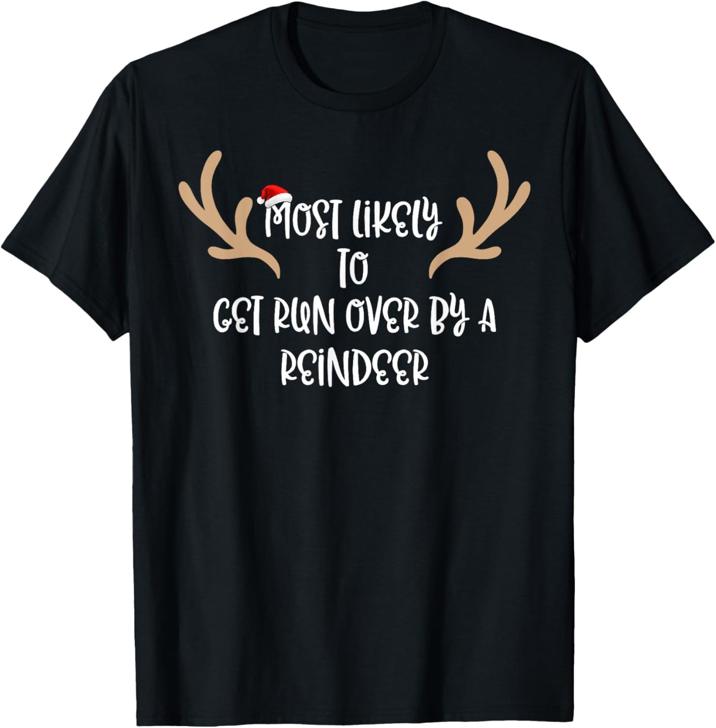 Most Likely To Get Run Over By A Reindeer T-Shirt - T-Shirt | Black