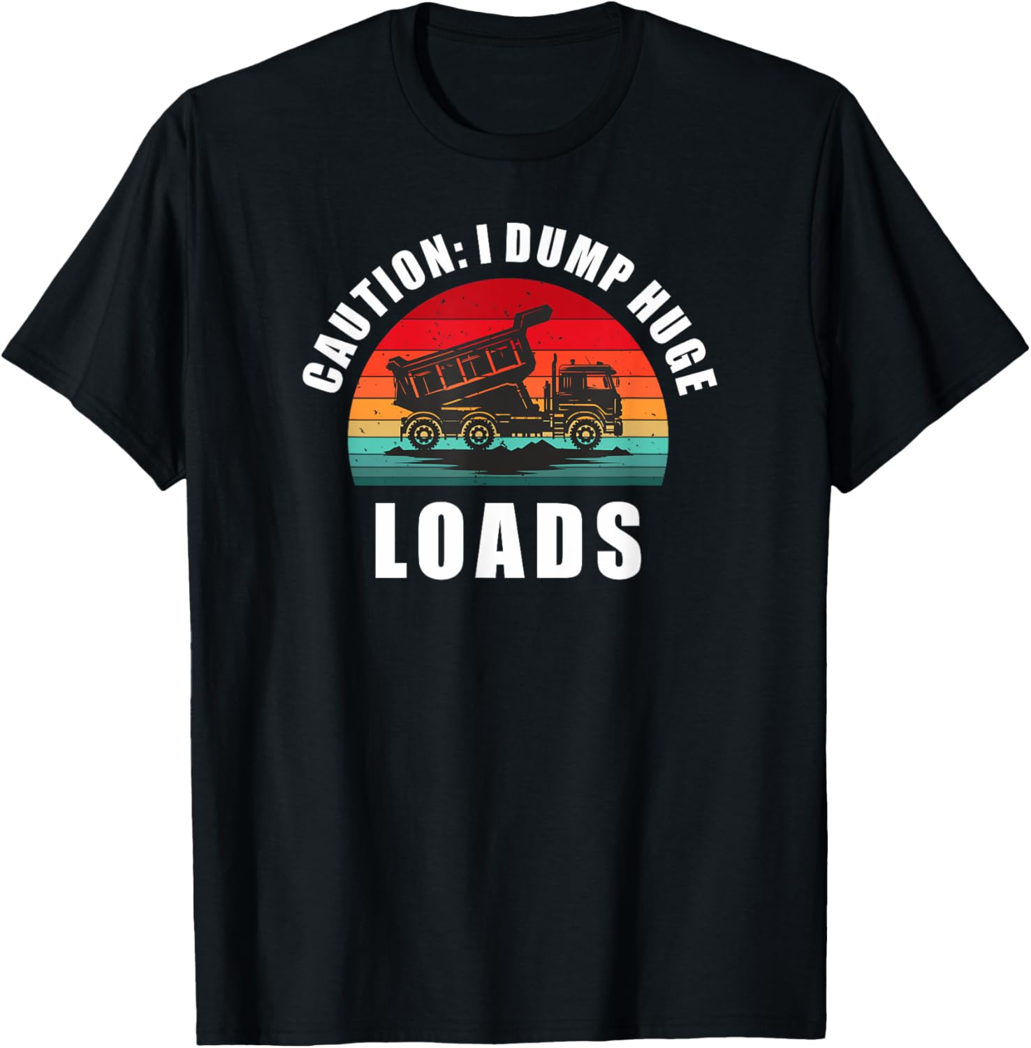 Dump Truck - Caution I Dump Huge Loads. Fun Retro Dumper T-Shirt - T-Shirt | Black