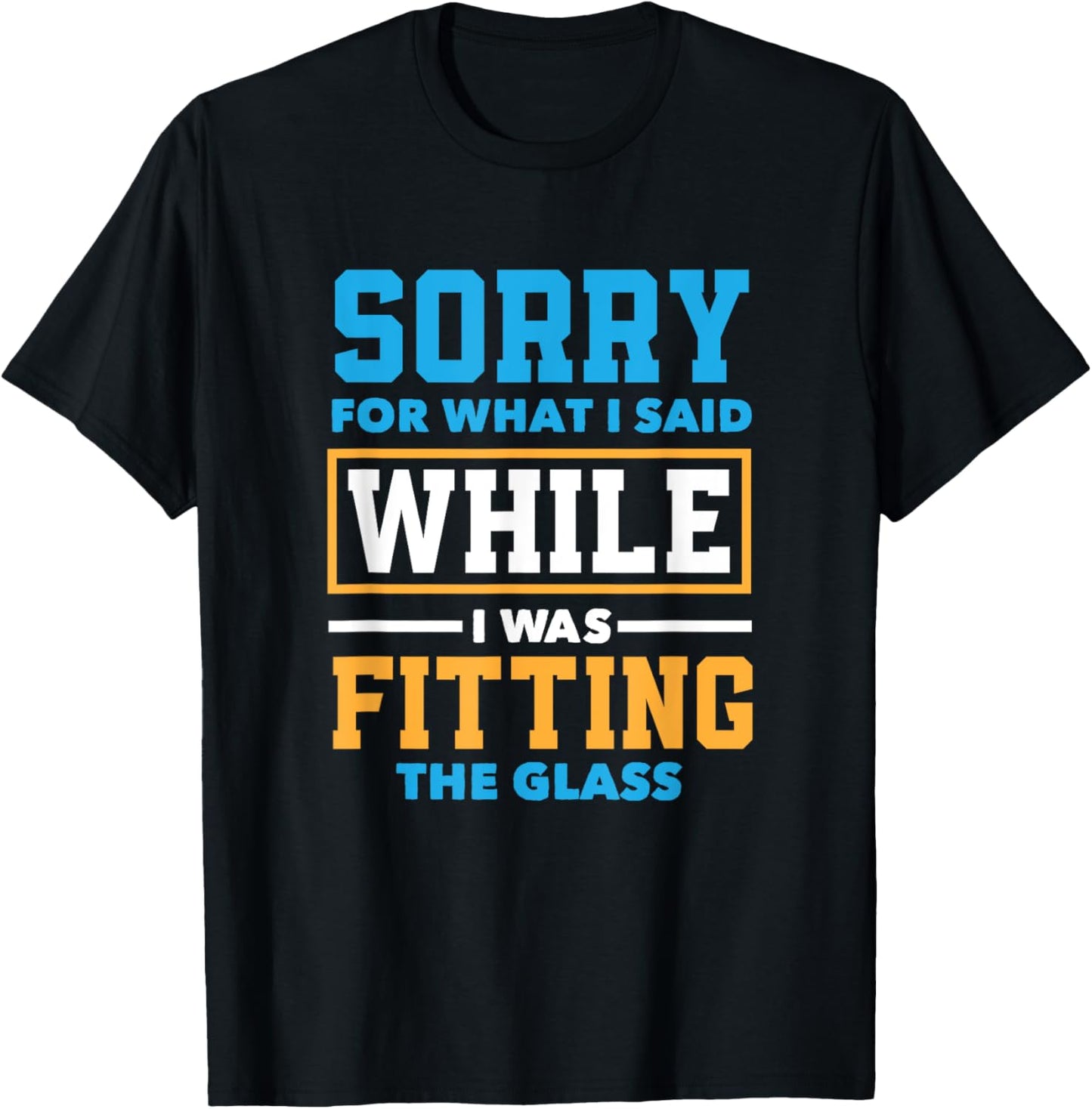 Sorry For What I Said While I Was Fitting Glas Funny Glazier T-Shirt - T-Shirt | Black