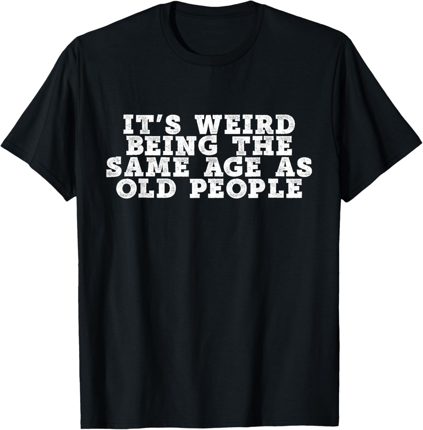 It's Weird Being The Same Age As Old People Retro Sarcastic T-Shirt - T-Shirt | Black